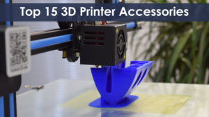 Top 15必备的3D打印机配件和工具的特色
